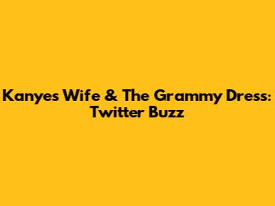 Kanye's Wife & The Grammy Dress: Twitter Buzz