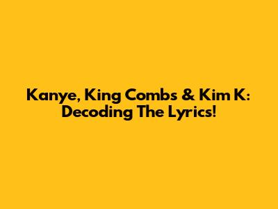 Kanye, King Combs & Kim K: Decoding The Lyrics!