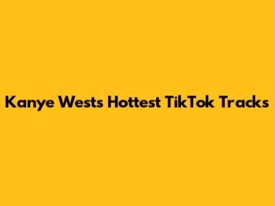 Kanye West's Hottest TikTok Tracks
