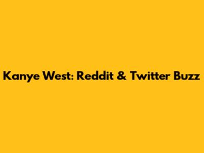 Kanye West: Reddit & Twitter Buzz