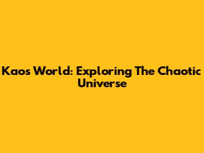 Kaos World: Exploring The Chaotic Universe