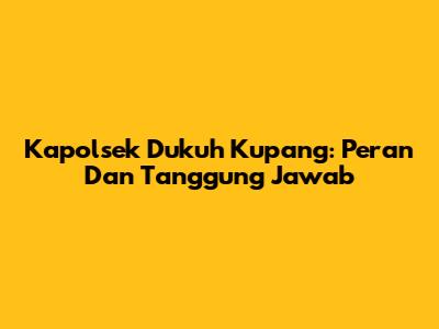 Kapolsek Dukuh Kupang: Peran Dan Tanggung Jawab