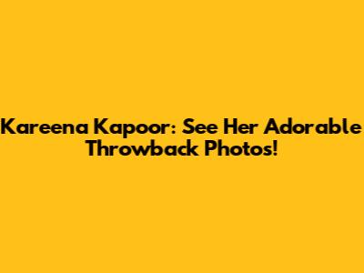 Kareena Kapoor: See Her Adorable Throwback Photos!