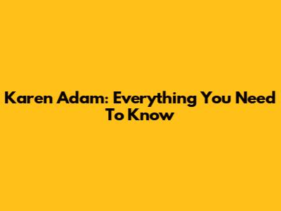 Karen Adam: Everything You Need To Know