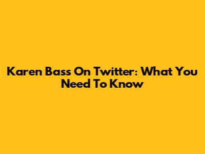 Karen Bass On Twitter: What You Need To Know
