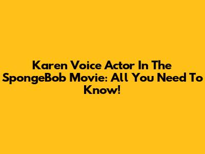 Karen Voice Actor In The SpongeBob Movie: All You Need To Know!