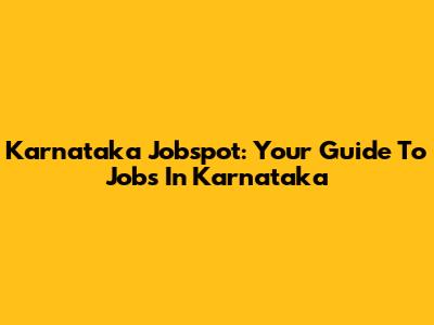 Karnataka Jobspot: Your Guide To Jobs In Karnataka