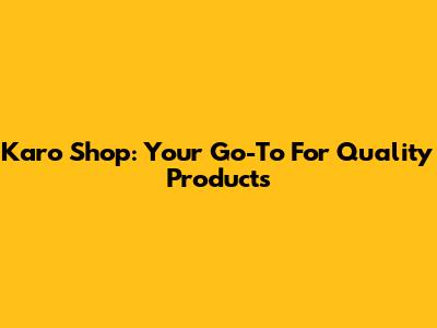 Karo Shop: Your Go-To For Quality Products