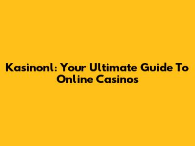 Kasinonl: Your Ultimate Guide To Online Casinos