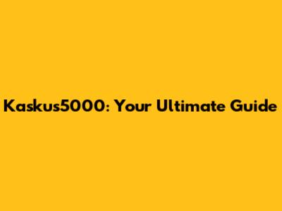 Kaskus5000: Your Ultimate Guide