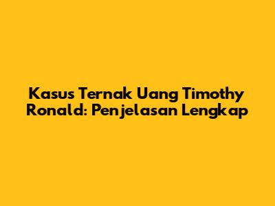 Kasus Ternak Uang Timothy Ronald: Penjelasan Lengkap