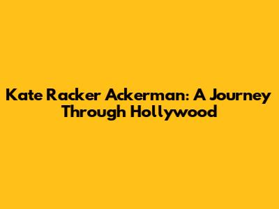 Kate Racker Ackerman: A Journey Through Hollywood