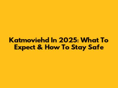 Katmoviehd In 2025: What To Expect & How To Stay Safe