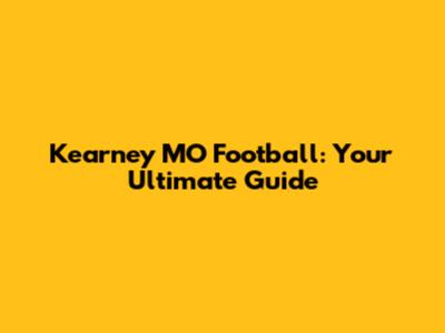 Kearney MO Football: Your Ultimate Guide