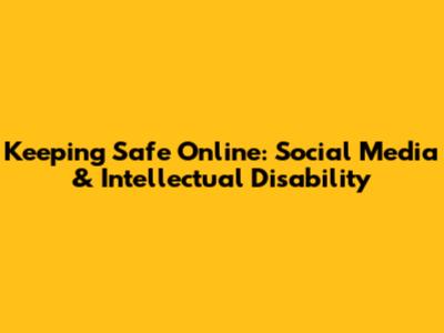 Keeping Safe Online: Social Media & Intellectual Disability