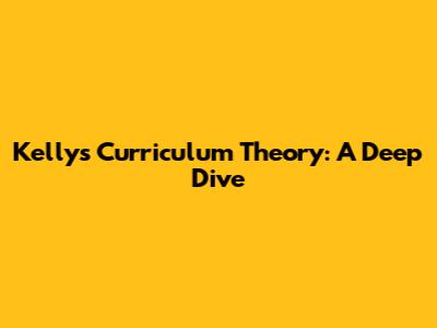 Kelly's Curriculum Theory: A Deep Dive