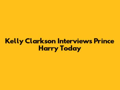 Kelly Clarkson Interviews Prince Harry Today