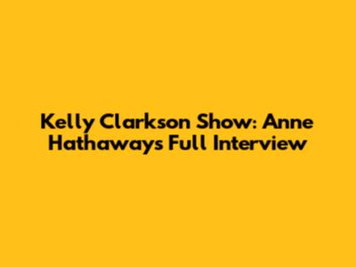 Kelly Clarkson Show: Anne Hathaway's Full Interview