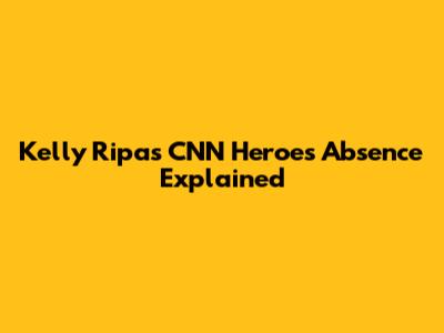 Kelly Ripa's CNN Heroes Absence Explained