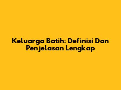 Keluarga Batih: Definisi Dan Penjelasan Lengkap