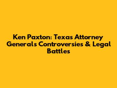 Ken Paxton: Texas Attorney General's Controversies & Legal Battles