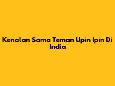 Kenalan Sama Teman Upin Ipin Di India