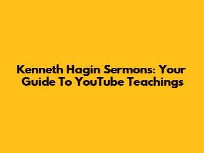 Kenneth Hagin Sermons: Your Guide To YouTube Teachings