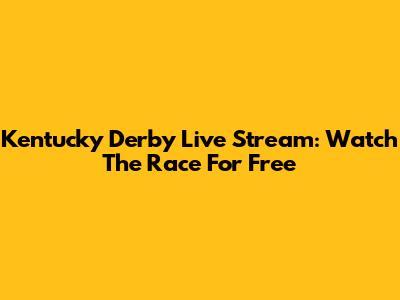 Kentucky Derby Live Stream: Watch The Race For Free