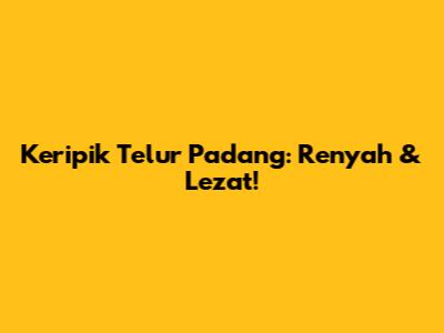 Keripik Telur Padang: Renyah & Lezat!