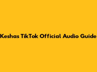 Kesha's TikTok Official Audio Guide