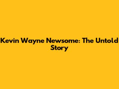 Kevin Wayne Newsome: The Untold Story