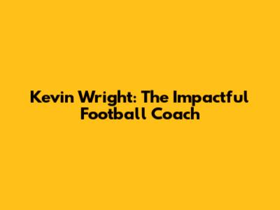 Kevin Wright: The Impactful Football Coach