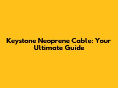 Keystone Neoprene Cable: Your Ultimate Guide
