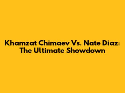 Khamzat Chimaev Vs. Nate Diaz: The Ultimate Showdown