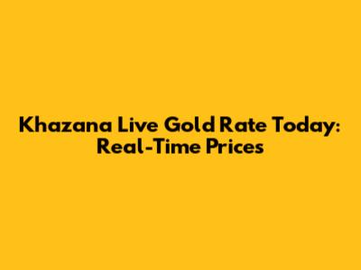 Khazana Live Gold Rate Today: Real-Time Prices