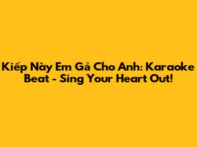Kiếp Này Em Gả Cho Anh: Karaoke Beat - Sing Your Heart Out!