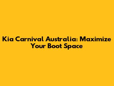 Kia Carnival Australia: Maximize Your Boot Space