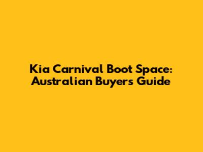 Kia Carnival Boot Space: Australian Buyers Guide