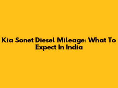 Kia Sonet Diesel Mileage: What To Expect In India