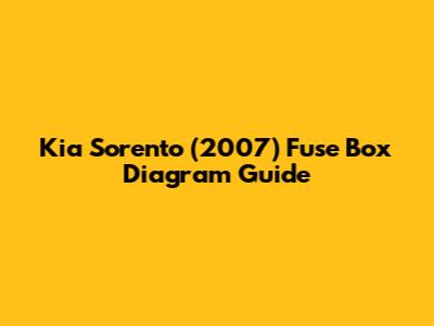 Kia Sorento (2007) Fuse Box Diagram Guide