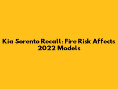 Kia Sorento Recall: Fire Risk Affects 2022 Models
