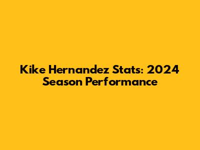 Kike Hernandez Stats: 2024 Season Performance