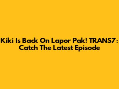 Kiki Is Back On Lapor Pak! TRANS7: Catch The Latest Episode