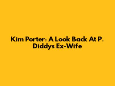 Kim Porter: A Look Back At P. Diddy's Ex-Wife