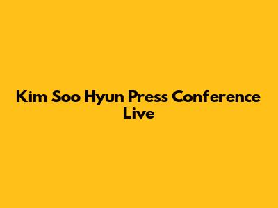 Kim Soo Hyun Press Conference Live