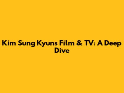Kim Sung Kyun's Film & TV: A Deep Dive