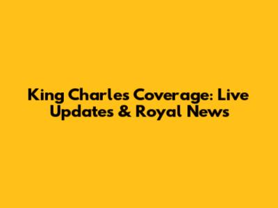 King Charles Coverage: Live Updates & Royal News