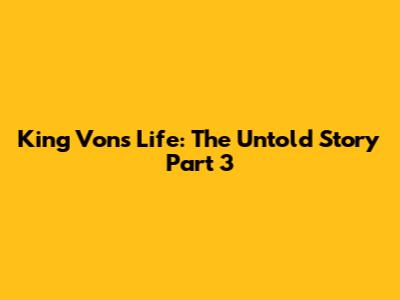 King Von's Life: The Untold Story Part 3