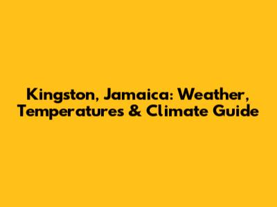 Kingston, Jamaica: Weather, Temperatures & Climate Guide