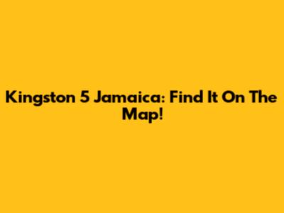 Kingston 5 Jamaica: Find It On The Map!